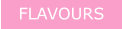 FLAVOURS